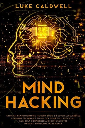 Mind Hacking: Stoicism and Photographic Memory Book. Discover Accelerated Learning Techniques to Unlock Your Full Potential. Gain Self Confidence and Gain Unlimited Memory. Emotional Inteligence