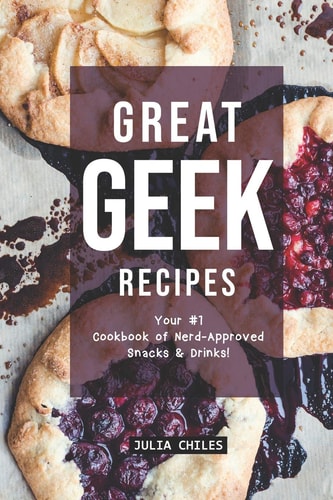 Great Geek Recipes Your #1 Cookbook of Nerd-Approved Snacks Drinks!