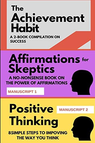 The Achievement Habit: a 2-BOOK COMPILATION on SUCCESS TWO BOOKS: Affirmations for Skeptics and Positive Thinking in 8 Simple Steps
