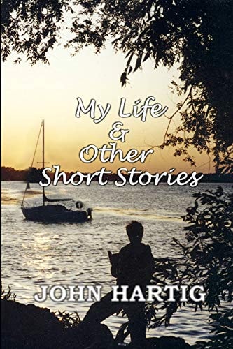 My Life and Other Short Stories 9 Short Stories by John Hartig