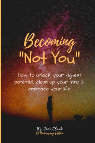 Becoming Not You How to Unlock Your Highest Potential, Clean Up Your Mind and Embrace Your Life