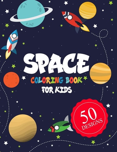 Space Coloring Book for Kids 50 DESIGNS Space Coloring Book for Kids: A Variety Of Space Coloring Pages For Kids, Fantastic Outer Space Coloring with Planets, Astronauts, Space Ships, Rockets.50 Designs (Children's Coloring Books)