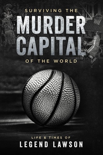 Surviving The Murder Capital Of The World Life & Times Of Legend Lawson