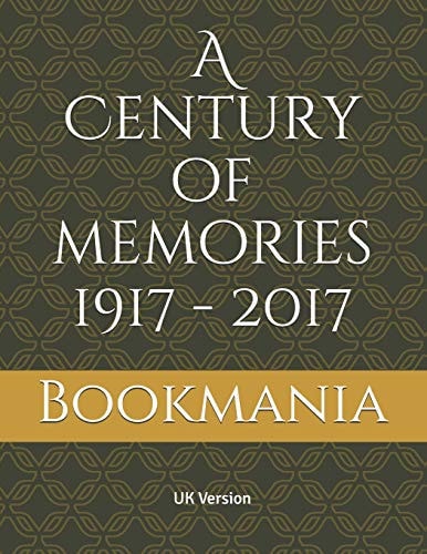 A Century of Memories 1917 - 2017 A Unique Book and a Trip Down Memory Lane with Topics on Events, Movies, Music, Sport, Births and the Cost of Living. a Snapshot from Every Decade Ending In 7