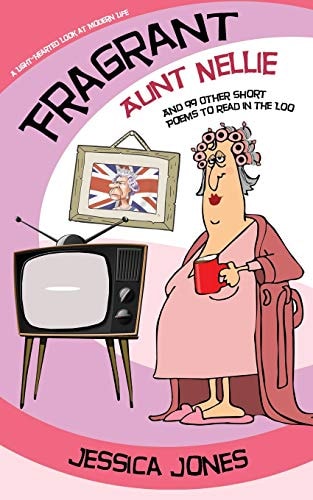 FRAGRANT AUNT NELLIE And 99 Other Short Poems To Read in the Loo A Light-Hearted Look at Modern Life