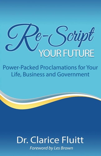 Re-Script Your Future Power-Packed Proclamations for Your Life, Business and Government