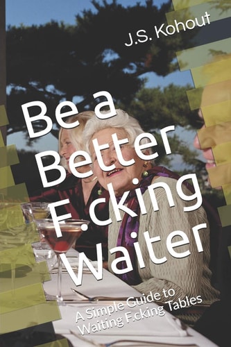 Be a Better F.cking Waiter A Simple Guide to Waiting F.cking Tables