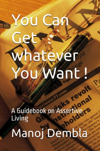 You Can Get Whatever You Want ! A Guidebook on Assertive Living