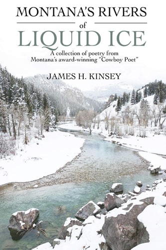 Montana's Rivers of Liquid Ice A Collection of Poetry from Montana's Award-Winning Cowboy Poet