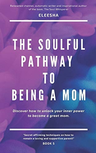 The Soulful Pathway To Being a Mom Discover how to Unlock Your Inner Power to Become a Great Mom