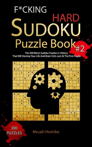 F*cking Hard Sudoku Puzzle Book #2 The 300 Worst Sudoku Puzzles in History That Will Destroy Your Life And Brain Cells Just At The First Puzzle