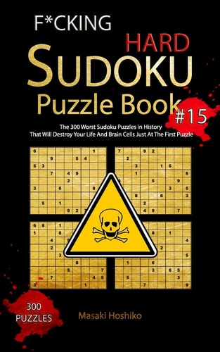 F*cking Hard Sudoku Puzzle Book #15 The 300 Worst Sudoku Puzzles in History That Will Destroy Your Life And Brain Cells Just At The First Puzzle