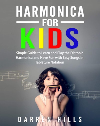 Harmonica for Kids Simple Guide to Learn and Play the Diatonic Harmonica and Have Fun with Easy Songs in Tablature Notation