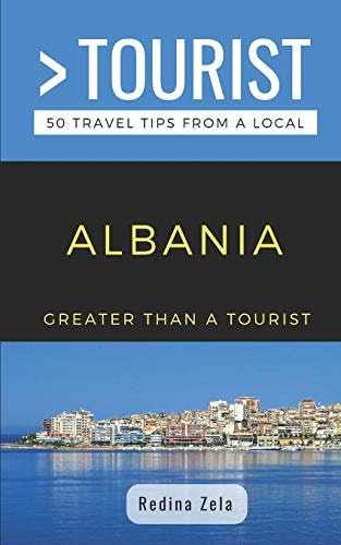 Greater Than a Tourist- Albania 50 Travel Tips from a Local