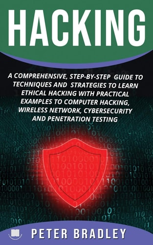 Hacking A Comprehensive, Step-By-Step Guide to Techniques and Strategies to Learn Ethical Hacking With Practical Examples to Computer Hacking, Wireless Network, Cybersecurity and Penetration Test
