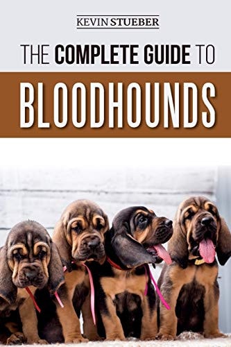 The Complete Guide to Bloodhounds Finding, Raising, Feeding, Nose Work and Tracking Training, Exercising, and Loving Your New Bloodhound Puppy
