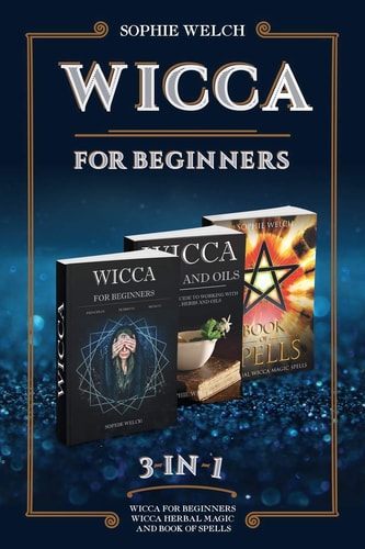 Wicca for Beginners 3 In 1 Wicca for Beginners, Wicca Herbal Magic and Book of Spells