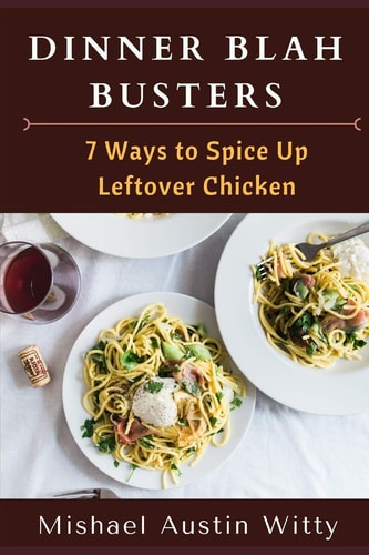 Dinner Blah Busters Seven Ways to Spice Up Leftover Chicken