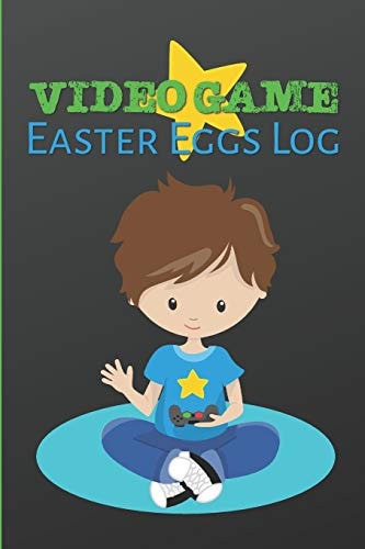 Video Game Easter Eggs Log Track the Hidden Interactions, Cut Scenes, and Unlockable Content in Video Games