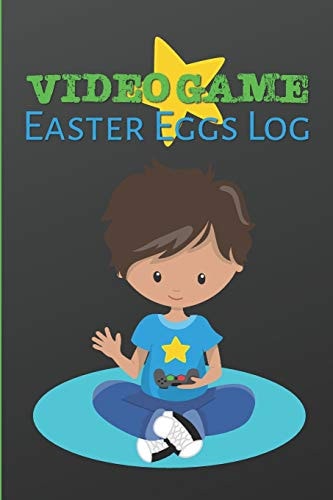 Video Game Easter Eggs Log Track the Hidden Interactions, Cut Scenes, and Unlockable Content in Video Games