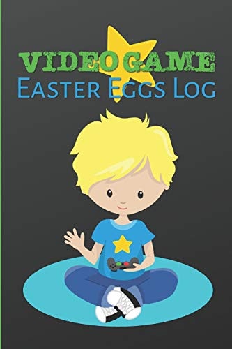 Video Game Easter Eggs Log Track the Hidden Interactions, Cut Scenes, and Unlockable Content in Video Games