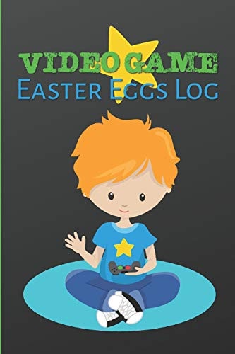 Video Game Easter Eggs Log Track the Hidden Interactions, Cut Scenes, and Unlockable Content in Video Games