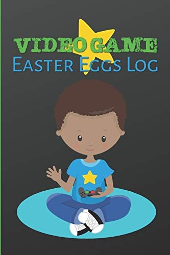 Video Game Easter Eggs Log Track the Hidden Interactions, Cut Scenes, and Unlockable Content in Video Games