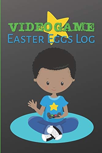 Video Game Easter Eggs Log Track the Hidden Interactions, Cut Scenes, and Unlockable Content in Video Games