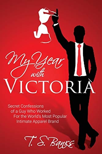My Year With Victoria Secret Confessions of a Guy Who Worked For the World's Most Popular Intimate Apparel Brand
