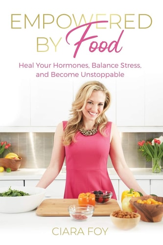 Empowered by Food Heal Your Hormones, Balance Stress, and Become Unstoppable