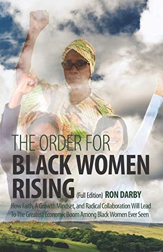 The Order For Black Women Rising How Faith, A Growth Mindset, and Radical Collaboration Will Lead To The Greatest Economic Boom Among Black Women Ever Seen