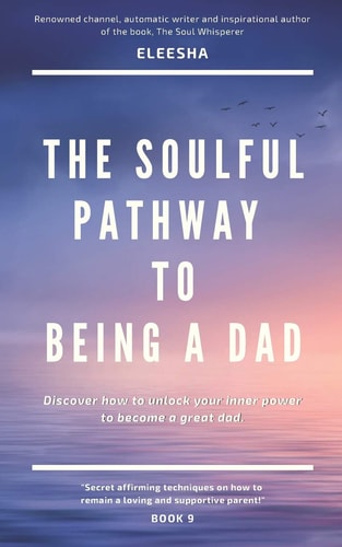 The Soulful Pathway To Being a Dad Discover how to Unlock Your Inner Power to Become a Great Dad