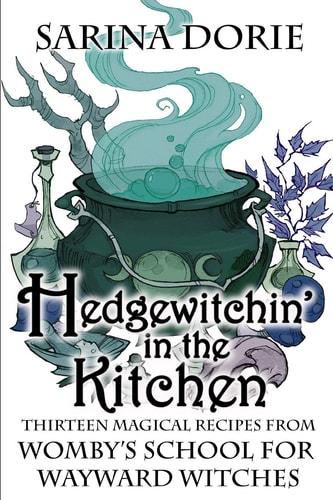 Hedgewitchin' in the Kitchen The Witch's Familiar and Thirteen Magical Recipes