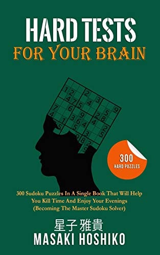 Hard Tests For Your Brain 300 Sudoku Puzzles In A Single Book That Will Help You Kill Time And Enjoy Your Evenings (Becoming The Master Sudoku Solver)