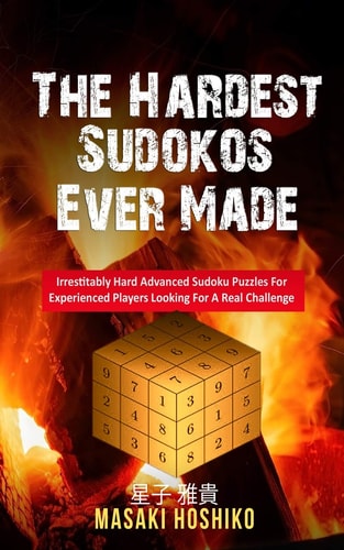 The Hardest Sudokos Ever Made Irrestitably Hard Advanced Sudoku Puzzles For Experienced Players Looking For A Real Challenge