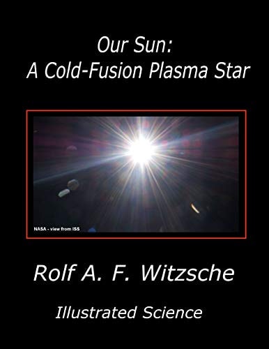 Our Sun: a Cold-Fusion Plasma Star Illustrated Science