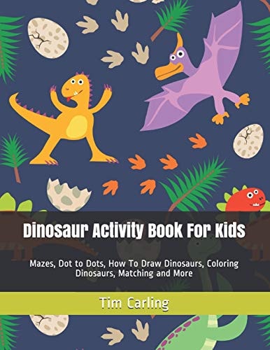 Dinosaur Activity Book For Kids Mazes, Dot to Dots, How To Draw Dinosaurs, Coloring Dinosaurs, Matching and More