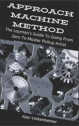 Approach Machine Method The Layman's Guide To Going From Zero To Master Pickup Artist