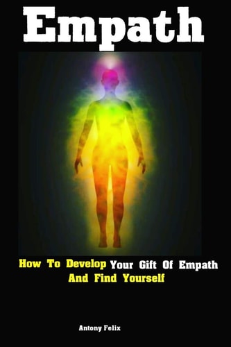 Empath How to Develop Your Gift of Empath and Find Yourself