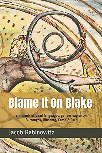 Blame It on Blake A Memoir of Dead Languages, Gender Vagrancy, Burroughs, Ginsberg, Corso & Carr