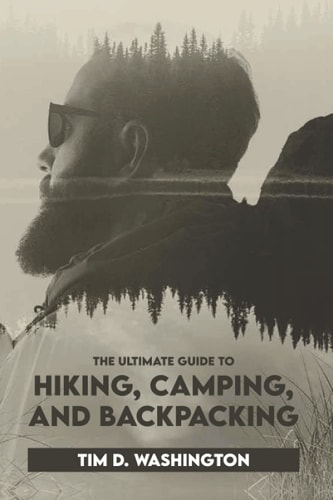 The Ultimate Guide to Hiking, Camping, and Backpacking Beginner's Guide to Hiking and Camping, Travel and Backpacking Essentials, Prepping for a Hike