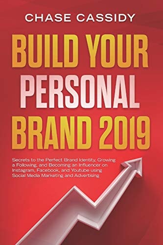 Build Your Personal Brand 2019 Secrets to the Perfect Brand Identity, Growing a Following, and Becoming an Influencer on Instagram, Facebook, and Youtube Using Social Media Marketing and Advertising