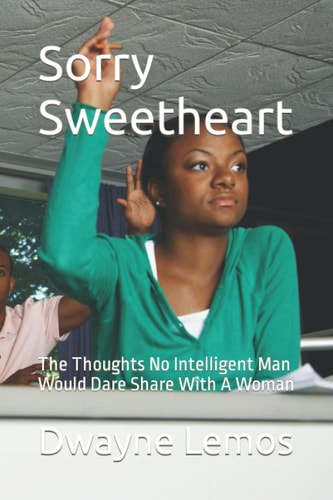 Sorry Sweetheart The Thoughts No Intelligent Man Would Dare Share With A Woman