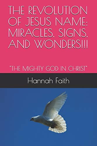The Revolution of Jesus Name Miracles, Signs, and Wonders!!!: "The Mighty God in Christ"