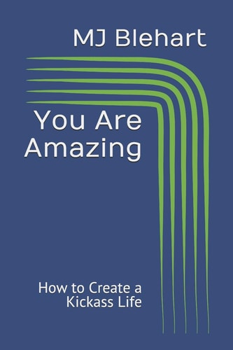 You Are Amazing How to Create a Kickass Life