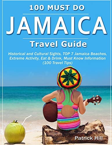JAMAICA Travel Guide Historical and Cultural Sights, TOP 7 Jamaica Beaches, Extreme Activity, Eat & Drink, Must Know Information (100 Travel Tips)