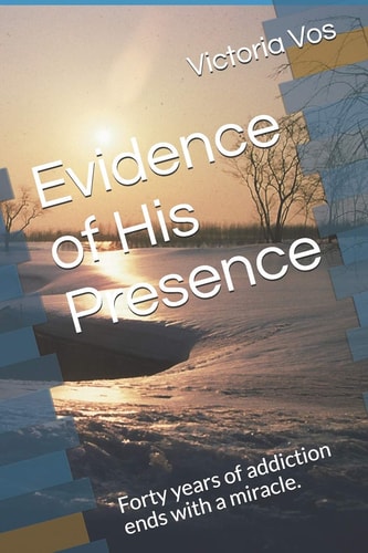 Evidence of His Presence Forty Years of Addiction Ends with a Miracle.