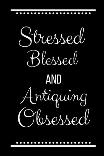 Stressed Blessed Antiquing Obsessed Funny Slogan-120 Pages 6 X 9