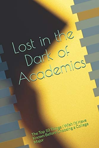 Lost in the Dark of Academics The Top 10 Things I Wish I'd Have Known Before Choosing a College Major