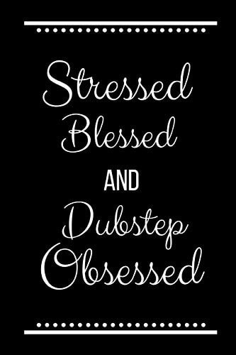 Stressed Blessed Dubstep Obsessed Funny Slogan-120 Pages 6 X 9